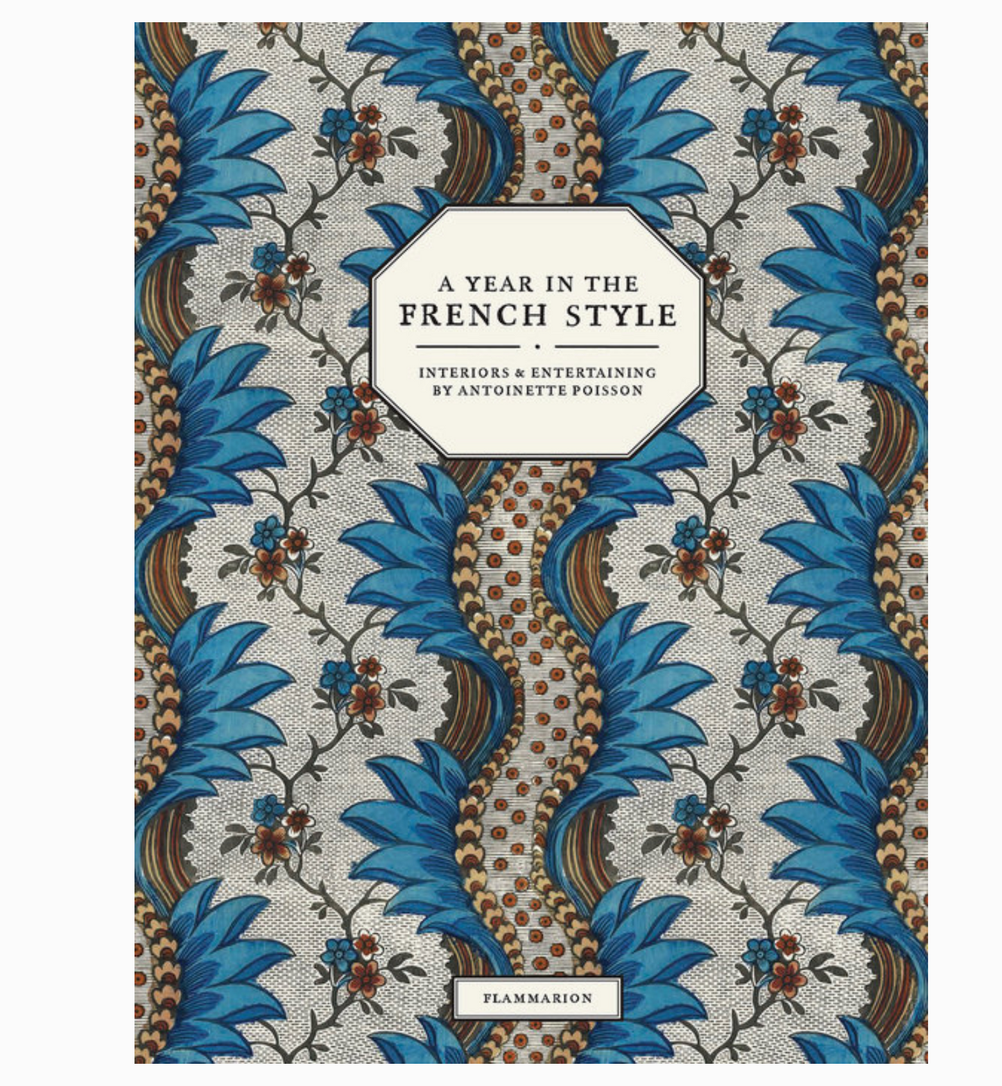 A Year in the French Style: Interiors & Entertaining by Antoinette Poisson
